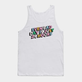 Even bad day is just 24 hours - Positive Vibes Motivation Quote Tank Top
